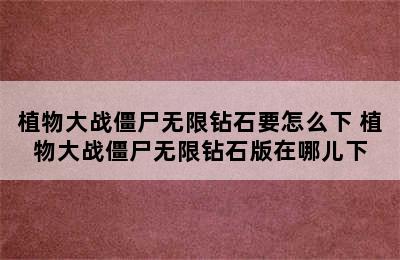 植物大战僵尸无限钻石要怎么下 植物大战僵尸无限钻石版在哪儿下